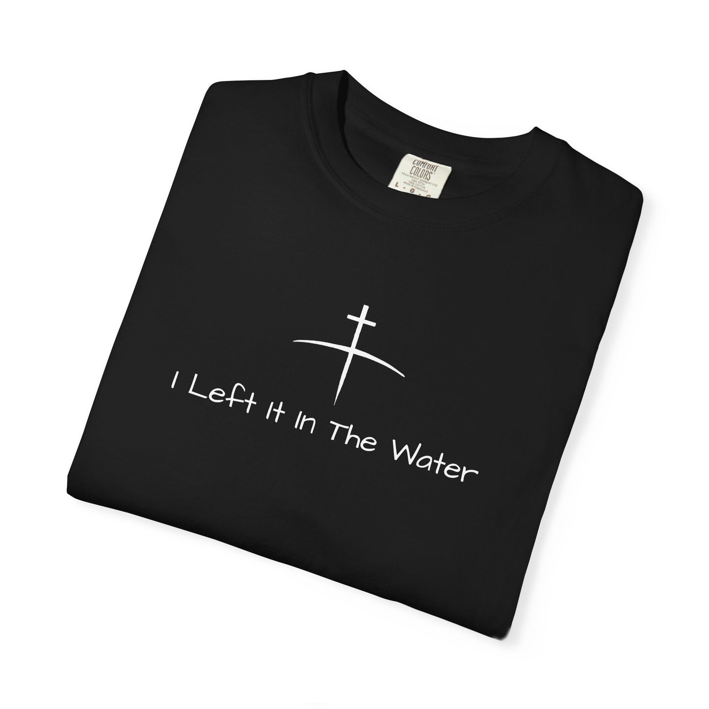 Left it in the Water T-Shirt — Faith-Based Christian Tee
